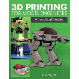 3D Printing for Model Engineers: A practical guide
